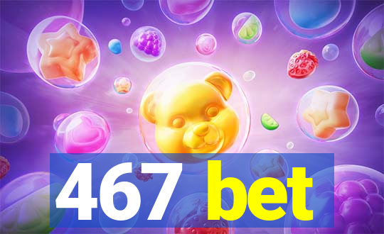 467 bet